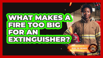 What Makes a Fire Too Big for an Extinguisher?