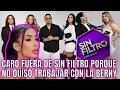 CARO SALIÓ DE SIN FILTRO PORQUE NO ACEPTÓ A LA BERNY A SU LADO