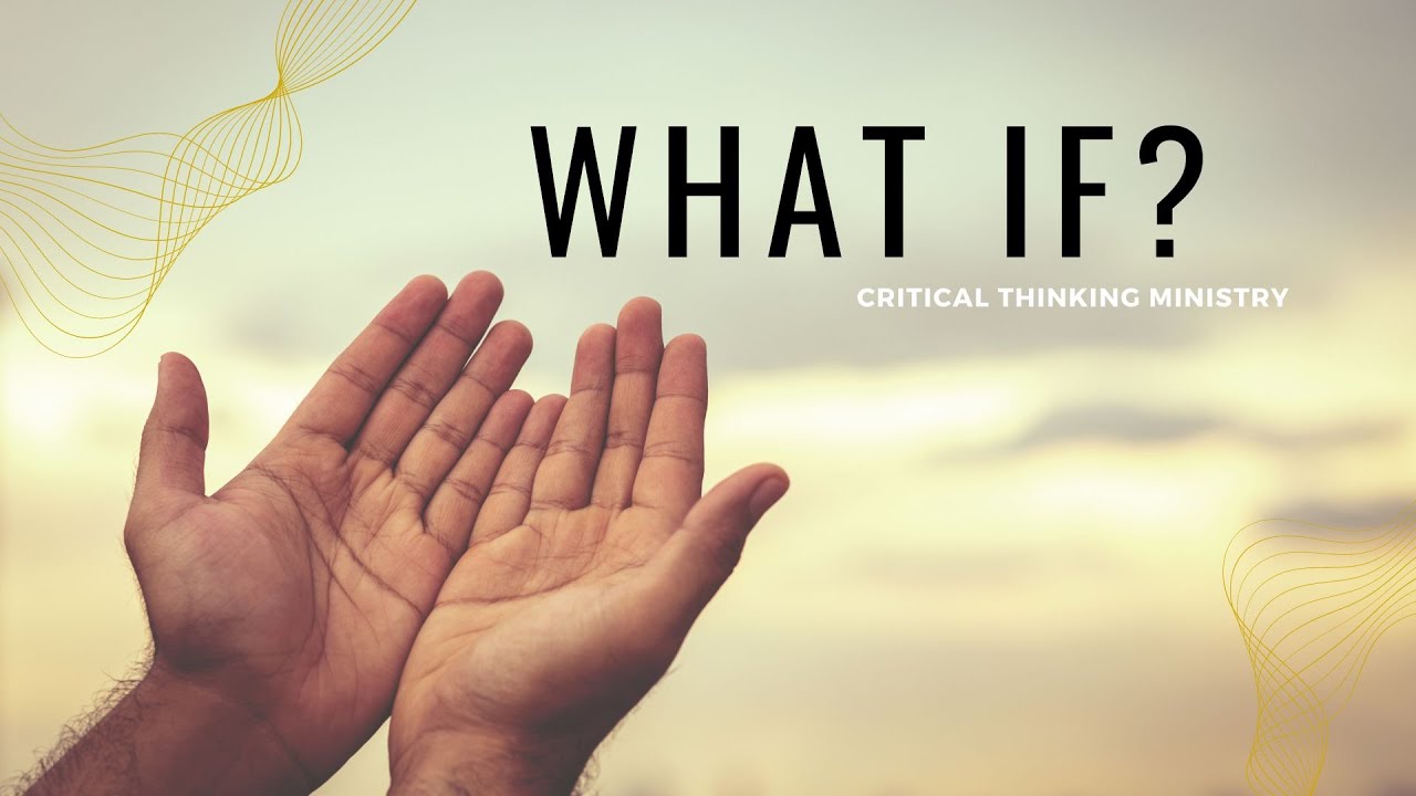 What If? | Critical Thinking Ministry