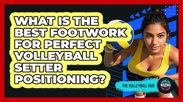 What Is The Best Footwork For Perfect Volleyball Setter Positioning? - The Volleyball Hub