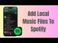 How To Add Local Music Files To Spotify On iPhone