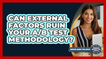 Can External Factors Ruin Your A/B Test Methodology? - Modern Marketing Moves