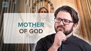 Why Mary Must Be Called Mother of God