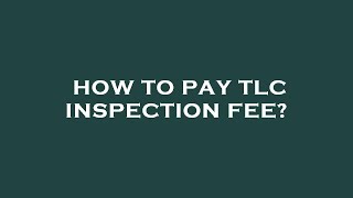 How to pay tlc inspection fee?