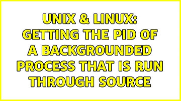 Unix & Linux: Getting the PID of a backgrounded process that is run through source (2 Solutions!!)