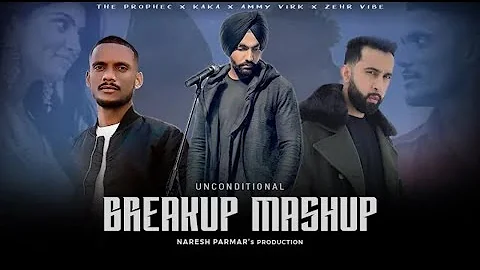 Unconditional Breakup Mashup | The Prophec 2C KAKA 2C Ammy Virk 2C Zehr Vibe | Naresh Parma