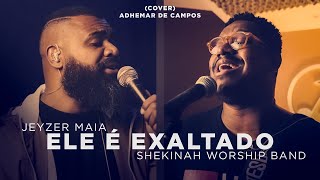 Jeyzer Maia feat. Shekinah Worship Band | Ele é Exaltado (Cover) Adhemar de Campos