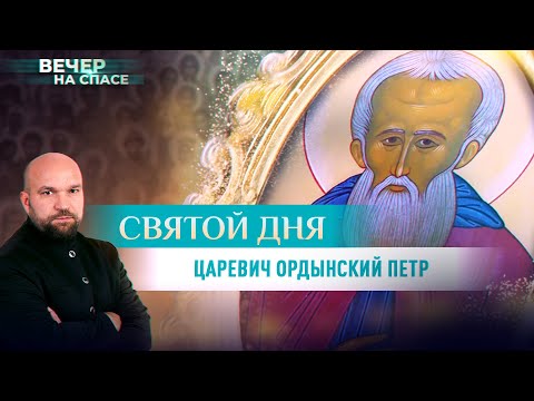 СВЯТОЙ ЦАРЕВИЧ ПЁТР ОРДЫНСКИЙ. СВЯТОЙ ДНЯ