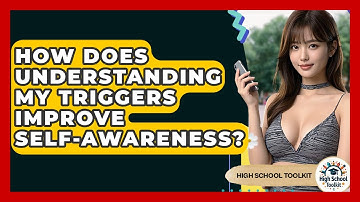 How Does Understanding My Triggers Improve Self-Awareness? - High School Toolkit