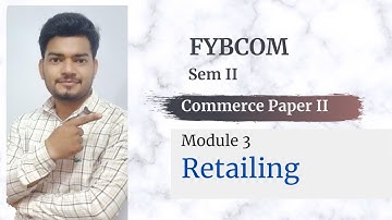 Module 3 - RETAILING (with MCQs) FYBCOM - Sem II - Commerce Paper II by Akhilesh Sir