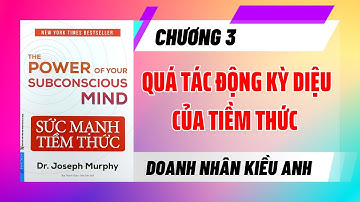 Phân tích Sách Sức Mạnh Tiềm Thức - CHƯƠNG 3: TÁC ĐỘNG KỲ DIỆU CỦA TIỀM THỨC