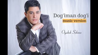 Og'abek Sobirov - Dog'iman dog'i | Огабек Собиров - Догиман доги (music version)