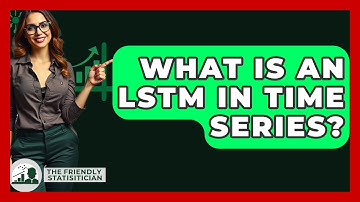 What Is An LSTM In Time Series? - The Friendly Statistician
