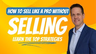 The Best Salespeople Never Have To "Sell" | How You Can Learn Their Skills