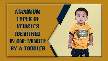 MAXIMUM TYPES OF VEHICLES IDENTIFIED IN ONE MINUTE BY A TODDLER  a s keshwanth