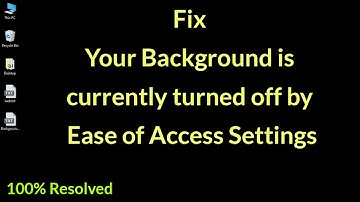 How to Fix Your Background is currently turned off by Ease of Access Settings in Windows 10?