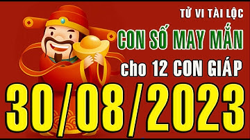 CON SỐ TÀI LỘC HÀNG NGÀY,  THỨ TƯ (30-08-2023)  CHO 12 CON GIÁP: Giàu có & Thịnh Vượng