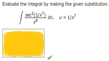 Evaluate the integral by making the given substitution. (Use C) sec2(1/x7)x8 dx, u = 1/x7