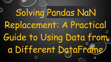 Solving Pandas NaN Replacement: A Practical Guide to Using Data from a Different DataFrame