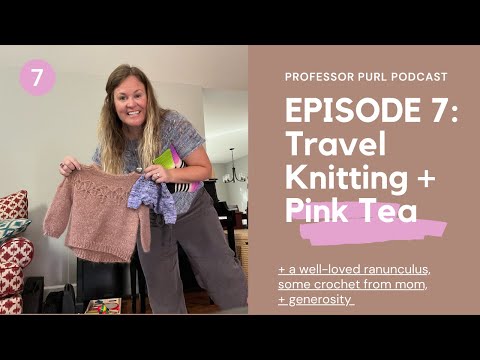 Episode 7: Travel Knitting + Pink Tea