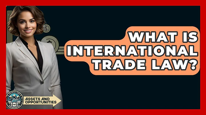 What Is International Trade Law? - AssetsandOpportunity.org
