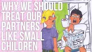 Why We Should Treat Our Partners Like Small Children Why We Should Treat Our Partners Like Small Children