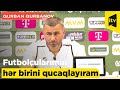 Qurban Qurbanov: "Futbolçularımın hər birini qucaqlayıram"