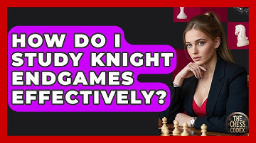 How Do I Study Knight Endgames Effectively? - The Chess Codex