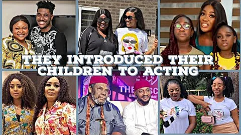 11 NOLLYWOOOD ACTORS & ACTRESSES WHO INTRODUCED THEIR CHILDREN TO ACTING. NUMBER 9 WILL SHOCK YOU - DayDayNews