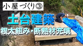 小屋づくり③　小屋の土台を建築する根太組み、断熱材充填、合板取り付け