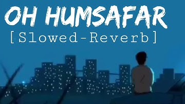 Oh Humsafar || Slowed-Reverb || Neha Kakkar || Tony Kakkar