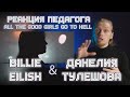 РЕАКЦИЯ УЧИТЕЛЯ ПО ВОКАЛУ: BILLIE EILISH, ДАНЕЛИЯ ТУЛЕШОВА - ALL THE GOOD GIRLS GO TO HELL