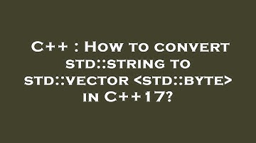C++ : How to convert std::string to std::vector std::byte  in C++17?