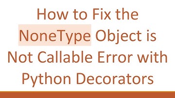 How to Fix the NoneType Object is Not Callable Error with Python Decorators