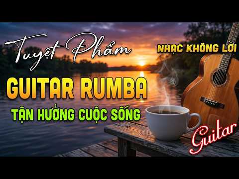 Nhạc Không Lời Guitar Rumba Chọn Lọc - Giảm Stress Tận Hưởng Cuộc Sống Qua Từng Phím Đàn