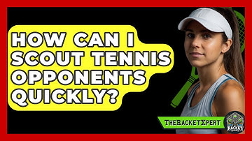 How Can I Scout Tennis Opponents Quickly? - The Racket Xpert