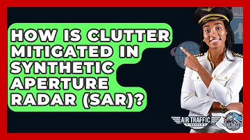 How Is Clutter Mitigated In Synthetic Aperture Radar (SAR)? - Air Traffic Insider