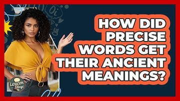 How Did Precise Words Get Their Ancient Meanings? - Lexicon Lounge