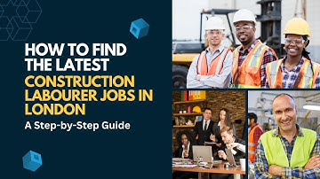 How to Find the Latest Construction Labourer Jobs in London: A Step-by-Step Guide