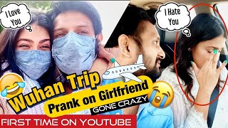 Wuhan Trip Prank on Girlfriend | Most Confused Ever | Gone Crazy