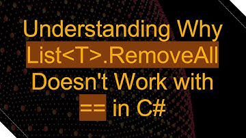 Understanding Why List T .RemoveAll Doesn