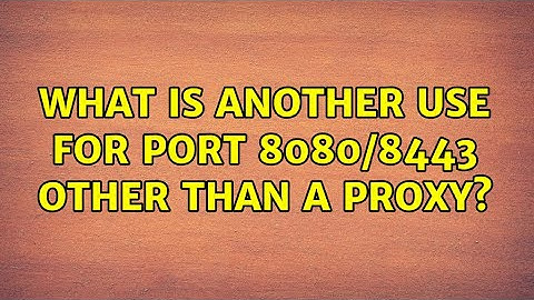 What is another use for port 8080/8443 other than a proxy? (2 Solutions!!)