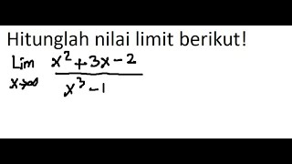 Hitunglah nilai limit berikut: Lim x-tak hingga (x^2 3x-2)/(x^3-1)