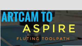 ARTCAM TO ASPIRE  FLUTING TOOLPATH  TUTORIAL