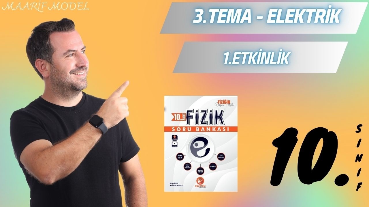 10.SINIF FİZİK I ELEKTRİK - 1.ETKİNLİK I Maarif Model I Egzersiz Yayınları