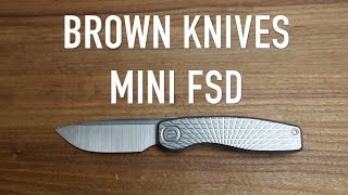 Brown Knives Mini FSD - Initial Impressions and Overview