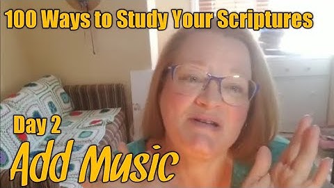 Add music to your scripture study - Day 2 of 100 Ways to Study Your Scriptures