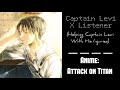 (Captain Levi X Listener) ROLEPLAY “Helping Captain Levi With His Injuries”