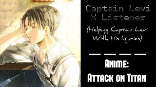 (Captain Levi X Listener) ROLEPLAY “Helping Captain Levi With His Injuries”