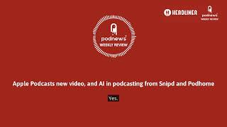 Apple Podcasts new video, and AI in podcasting from Snipd and Podhome